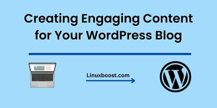 Creating Engaging Content for Your WordPress Blog