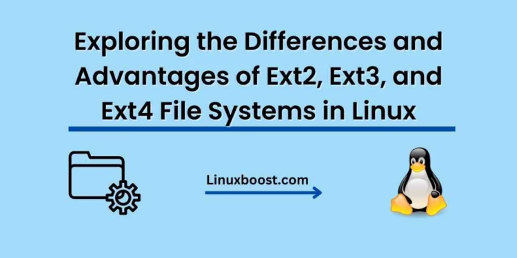 Exploring the Differences and Advantages of Ext2, Ext3, and Ext4 File Systems in Linux