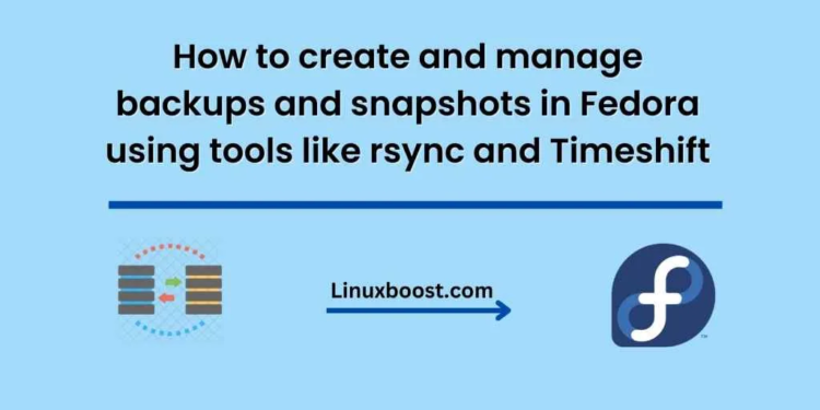 How to create and manage backups and snapshots in Fedora using tools like rsync and Timeshift