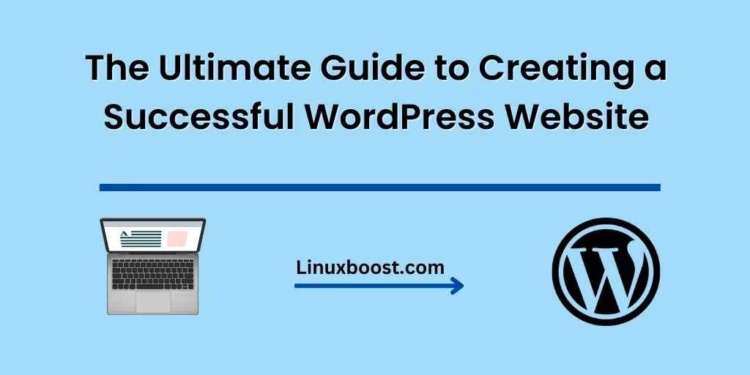 The Ultimate Guide to Creating a Successful WordPress Website