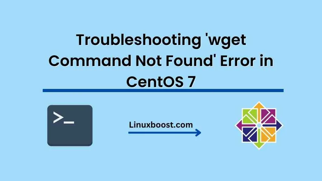 Troubleshooting 'wget Command Not Found' Error in CentOS 7